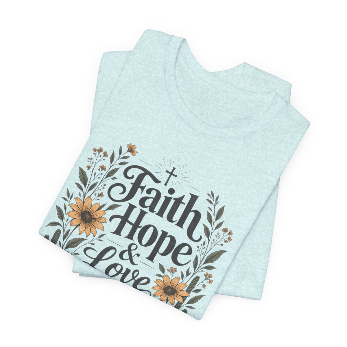 Faith Hope & Love T-Shirt — Floral Desert Christian Tee