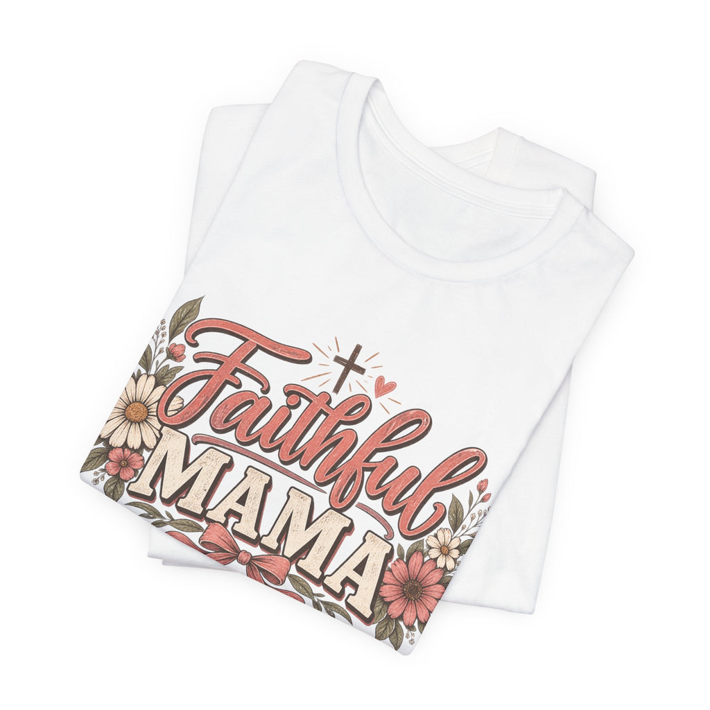 Faithful Mama T-Shirt — Floral Christian Mother Tee (Faithful Mama)