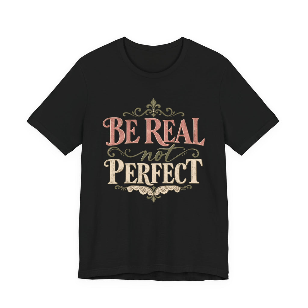 Be Real Not Perfect T-Shirt