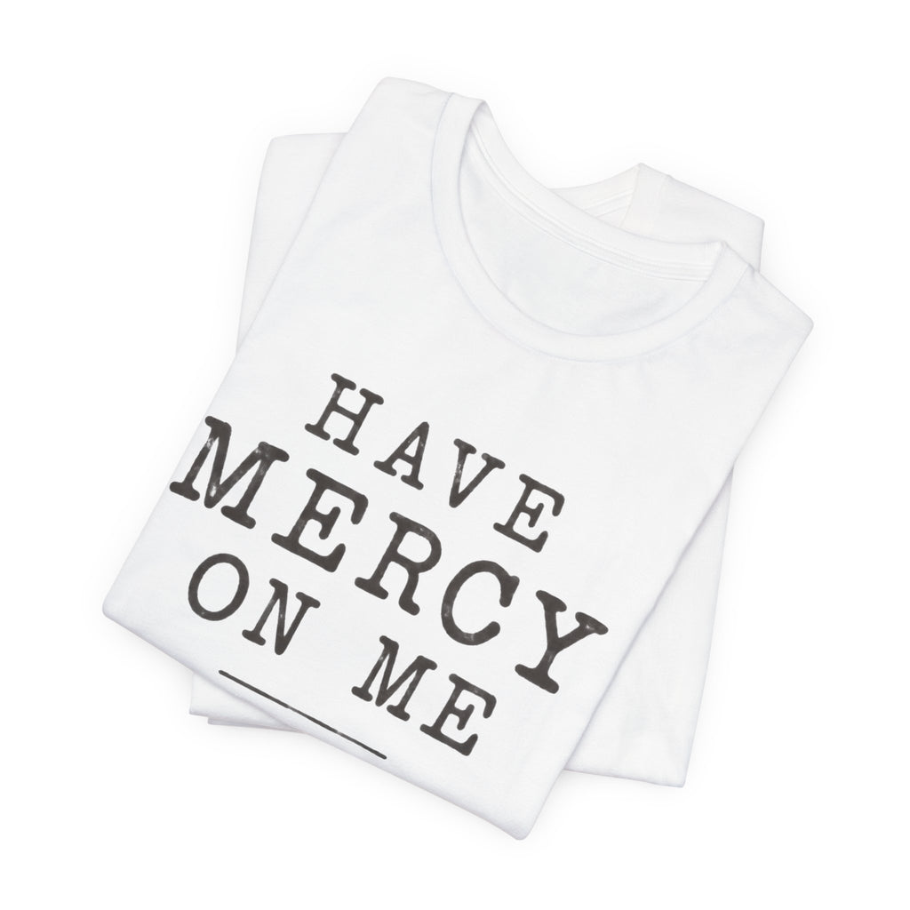 Have Mercy On Me T-Shirt