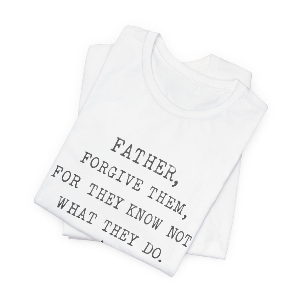 "Father, Forgive Them, For They Know Not What They Do" Christian T‑Shirt