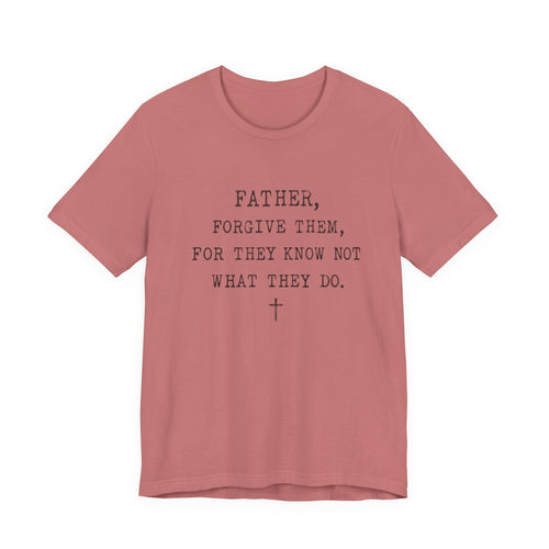 "Father, Forgive Them, For They Know Not What They Do" Christian T‑Shirt