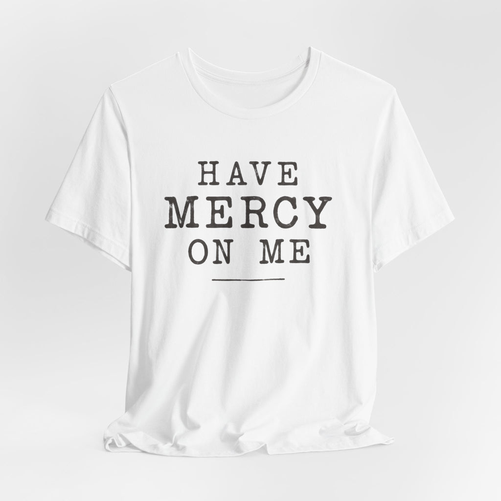Have Mercy On Me T-Shirt