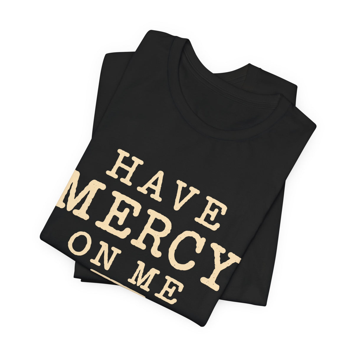Have Mercy On Me — Casual Inspirational T-Shirt
