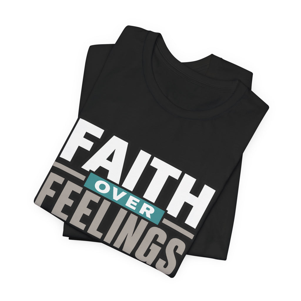 Faith Over Feelings T-Shirt – Inspirational Christian Tee