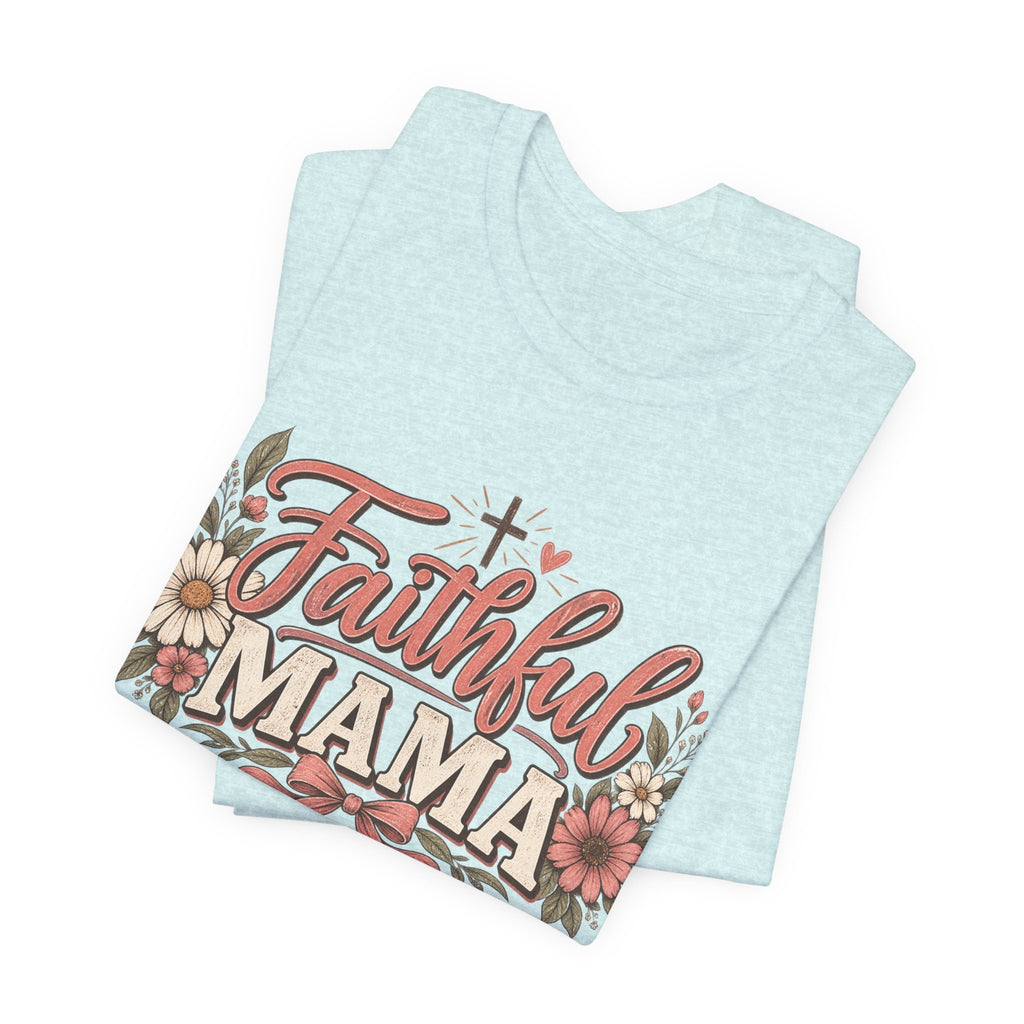 Faithful Mama T-Shirt — Floral Christian Mother Tee (Faithful Mama)