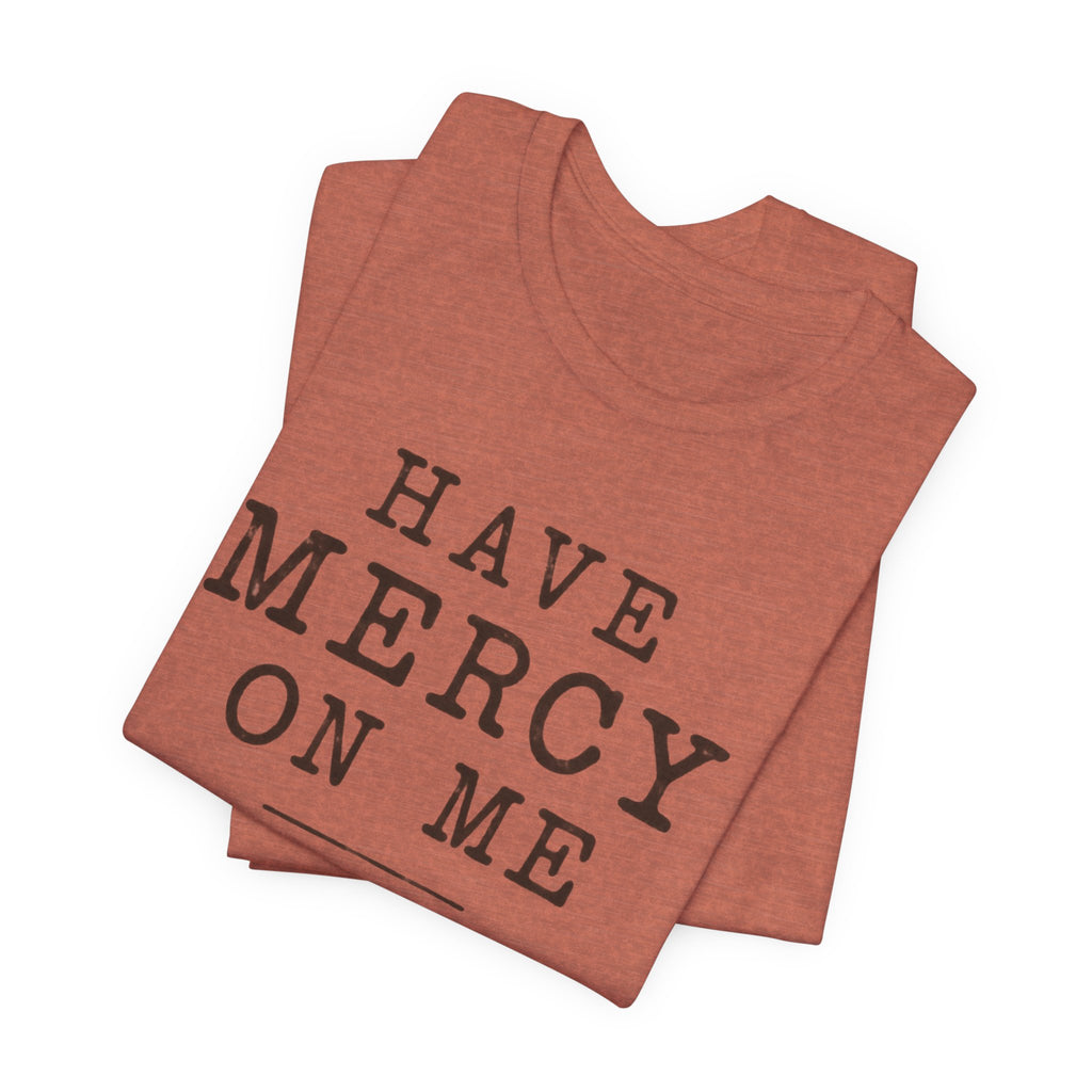 Have Mercy On Me T-Shirt