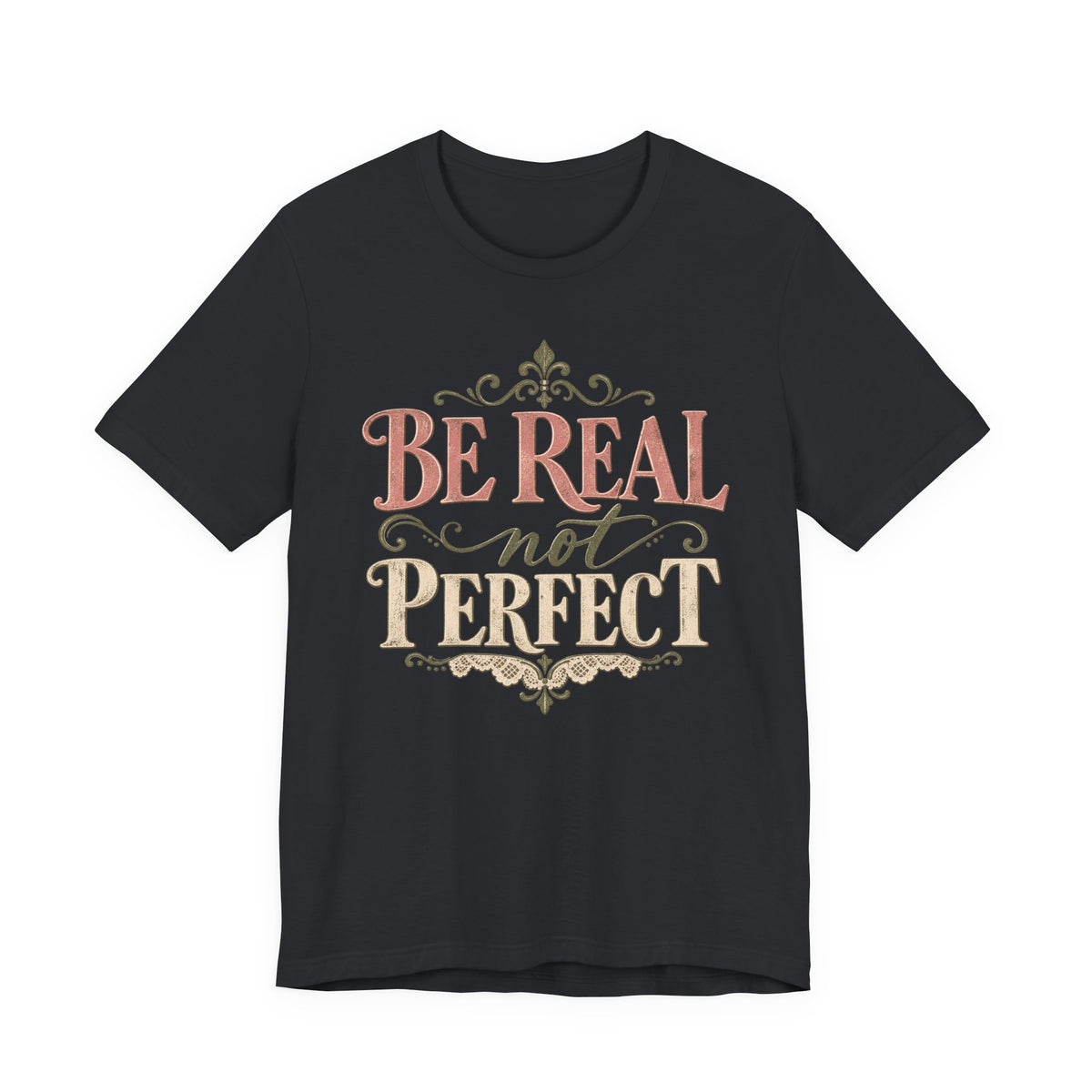 Be Real Not Perfect T-Shirt