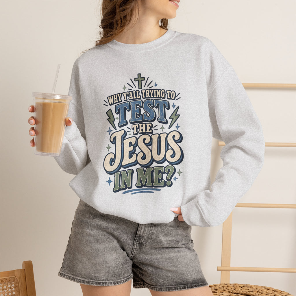 Why ya'll testing the Jesus in me Sweatshirt