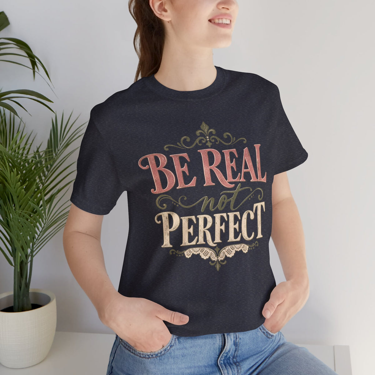 Be Real Not Perfect T-Shirt