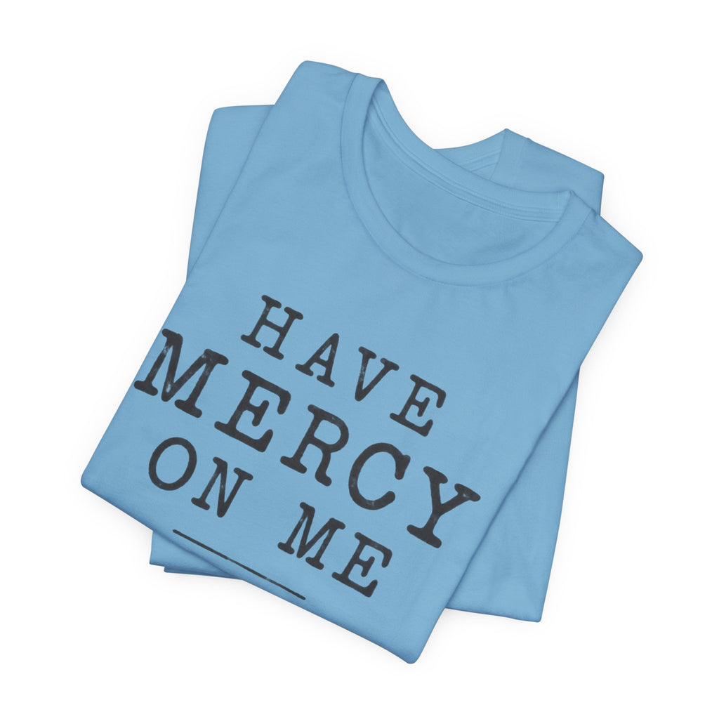 Have Mercy On Me T-Shirt
