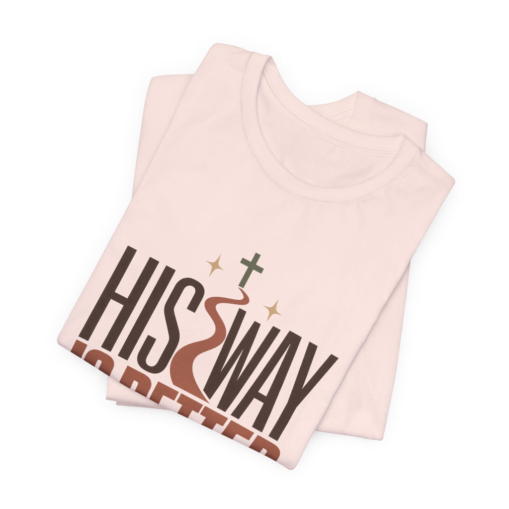 His Way Is Better T-Shirt — Christian Faith Graphic Tee