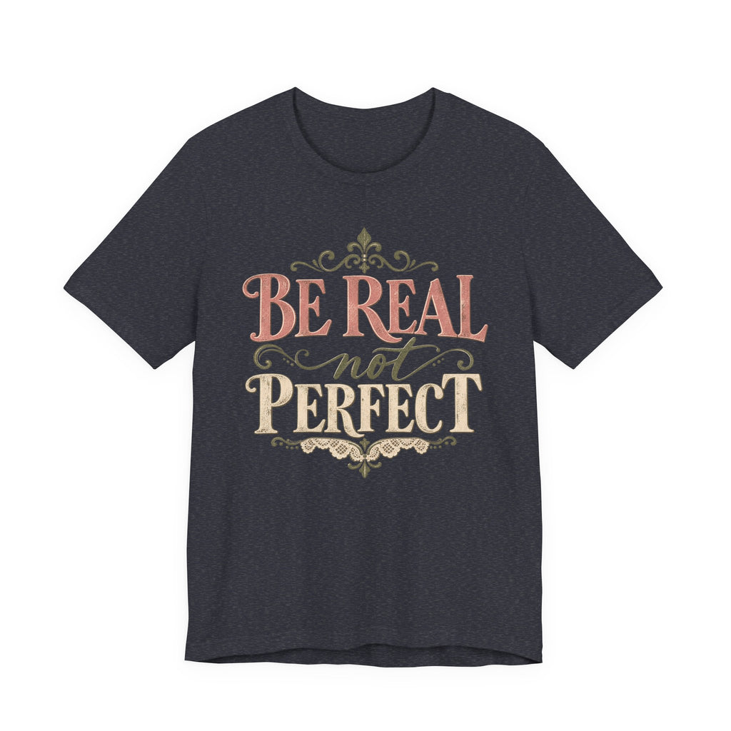 Be Real Not Perfect T-Shirt
