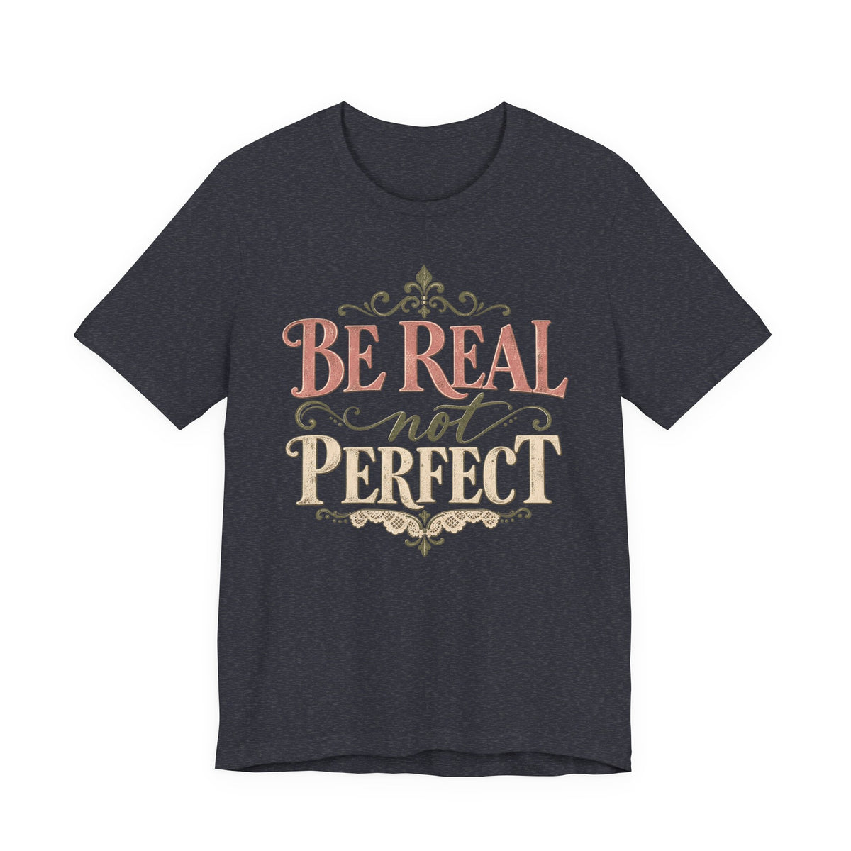 Be Real Not Perfect T-Shirt