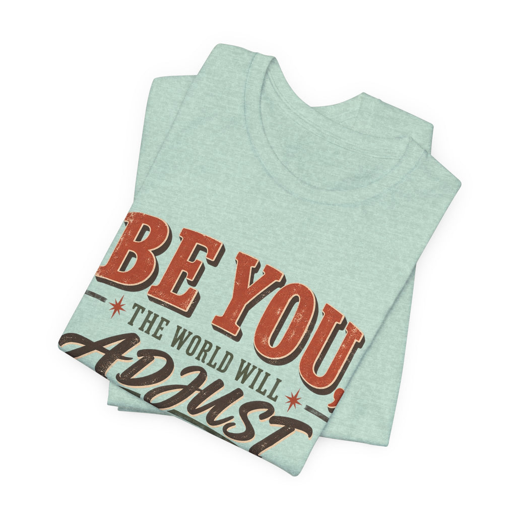 Be You The World Will Adjust T‑Shirt