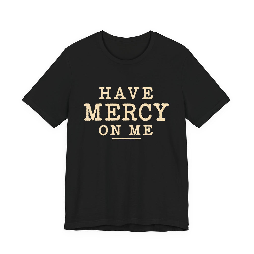 Have Mercy On Me — Casual Inspirational T-Shirt