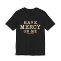 Have Mercy On Me — Casual Inspirational T-Shirt