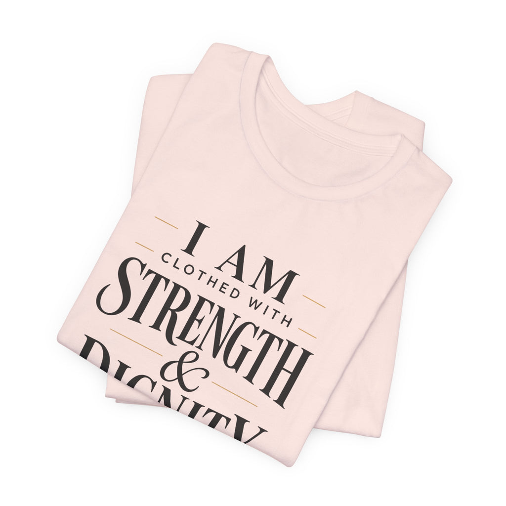 I Am Clothed With Strength & Dignity T shirt