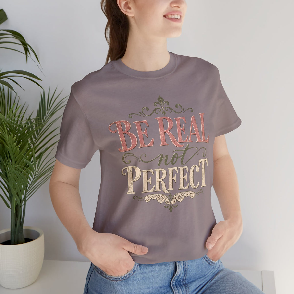 Be Real Not Perfect T-Shirt