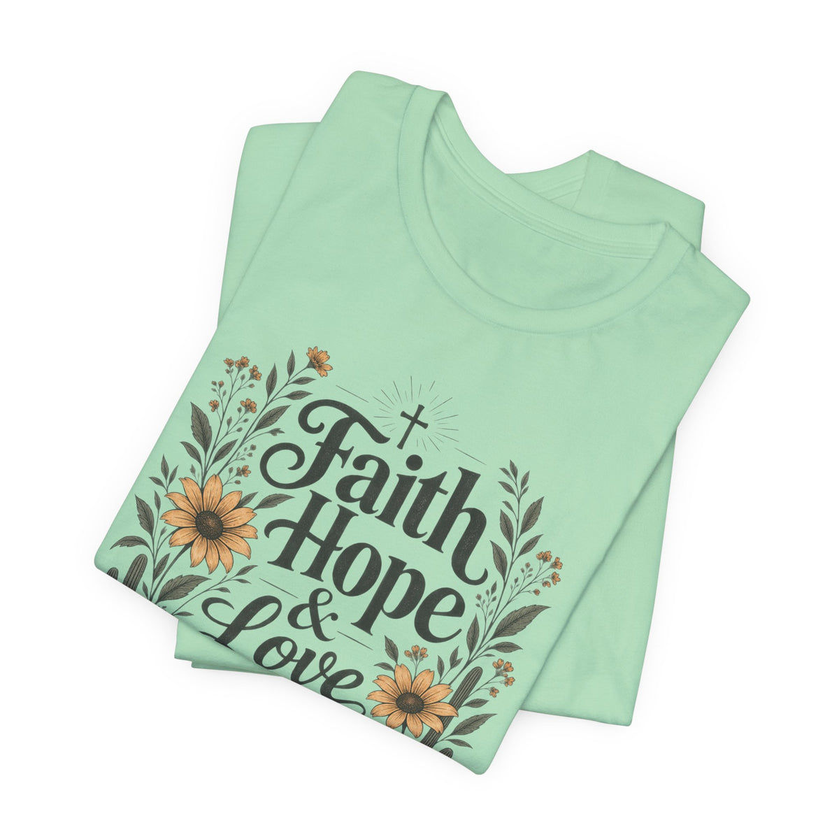 Faith Hope & Love T-Shirt — Floral Desert Christian Tee