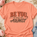 Be You, The World Will Adjust T shirt