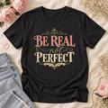 Be Real Not Perfect T-Shirt