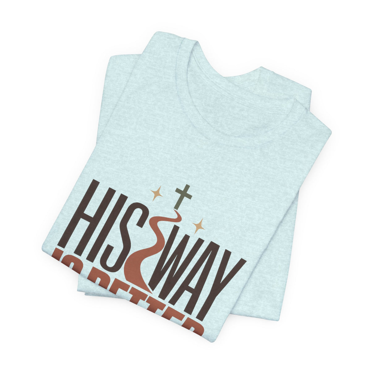 His Way Is Better T-Shirt — Christian Faith Graphic Tee