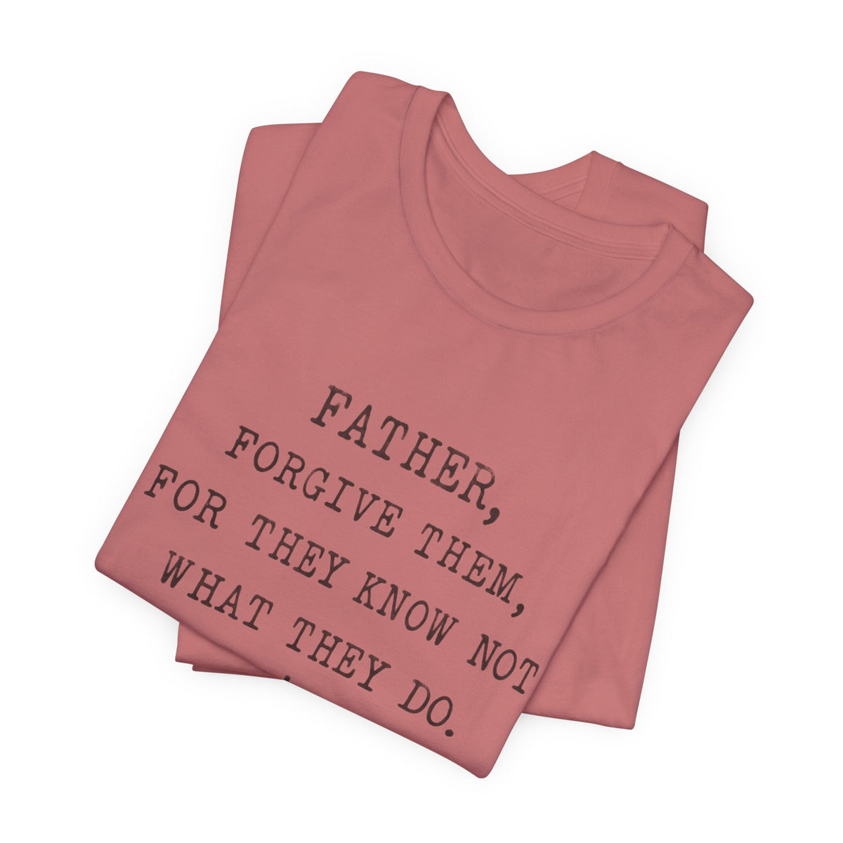 "Father, Forgive Them, For They Know Not What They Do" Christian T‑Shirt