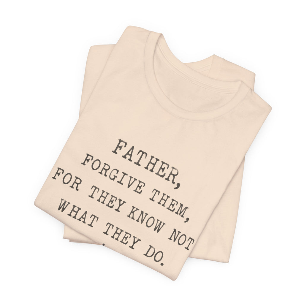 "Father, Forgive Them, For They Know Not What They Do" Christian T‑Shirt