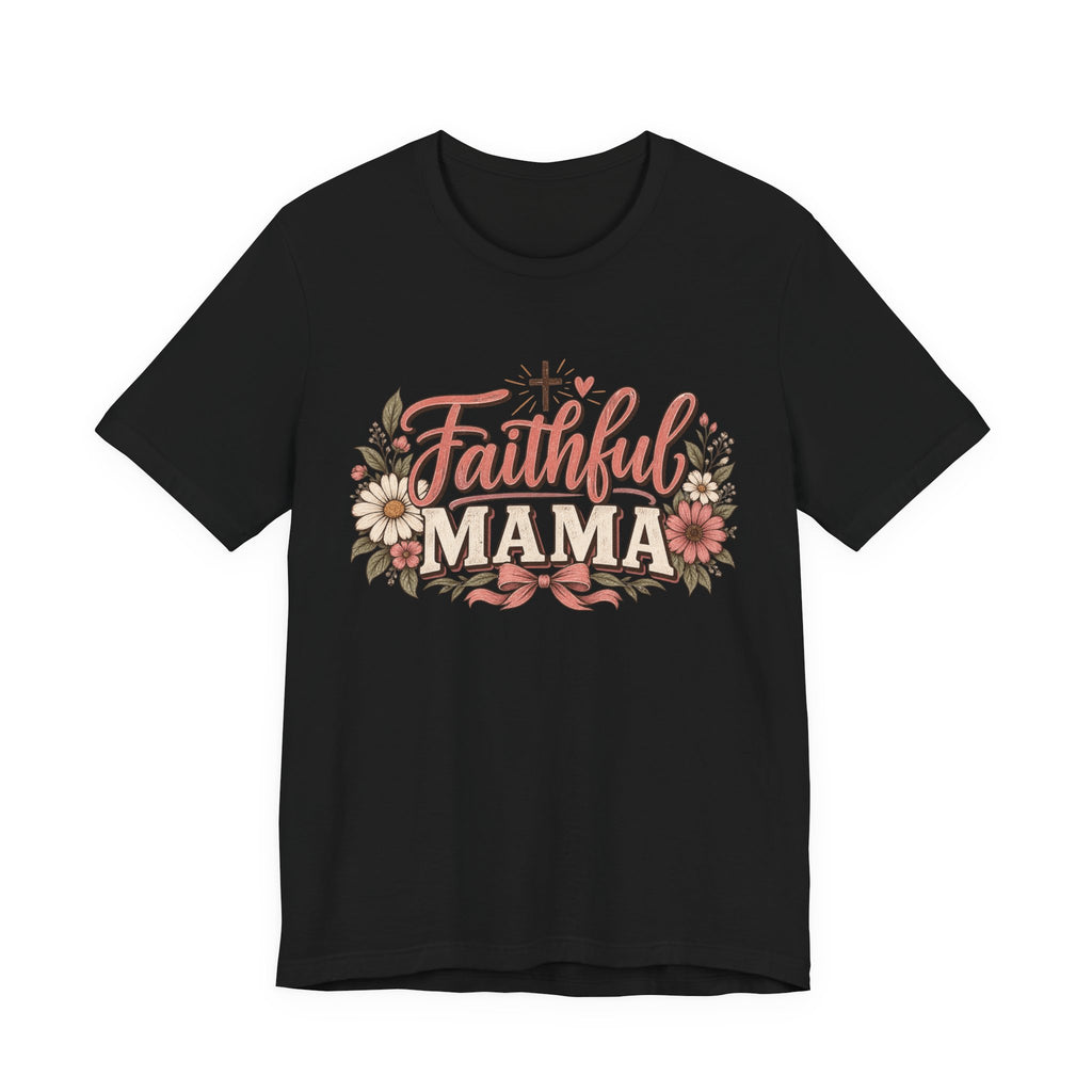 Faithful Mama T-Shirt — Floral Christian Mother Tee (Faithful Mama)
