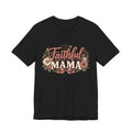 Faithful Mama T-Shirt — Floral Christian Mother Tee (Faithful Mama)