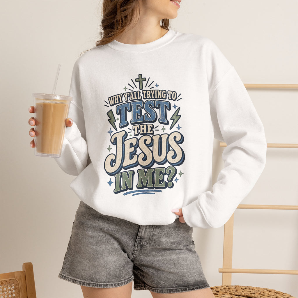 Why ya'll testing the Jesus in me Sweatshirt