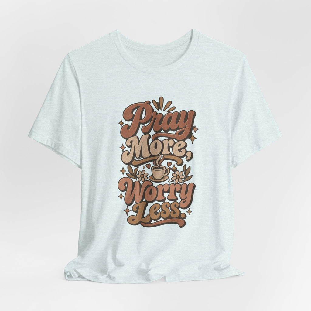 Pray More Worry Less Tee