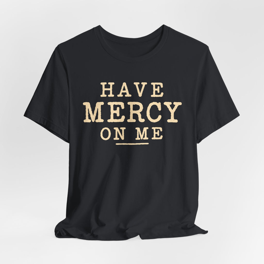 Have Mercy On Me T-Shirt