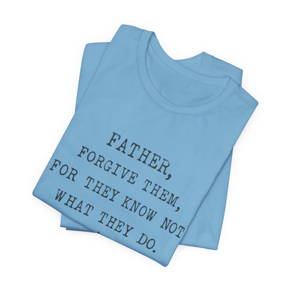 "Father, Forgive Them, For They Know Not What They Do" Christian T‑Shirt