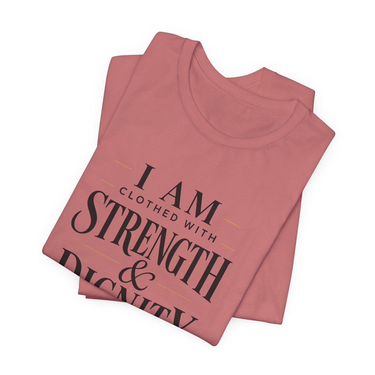 I Am Clothed With Strength & Dignity T shirt