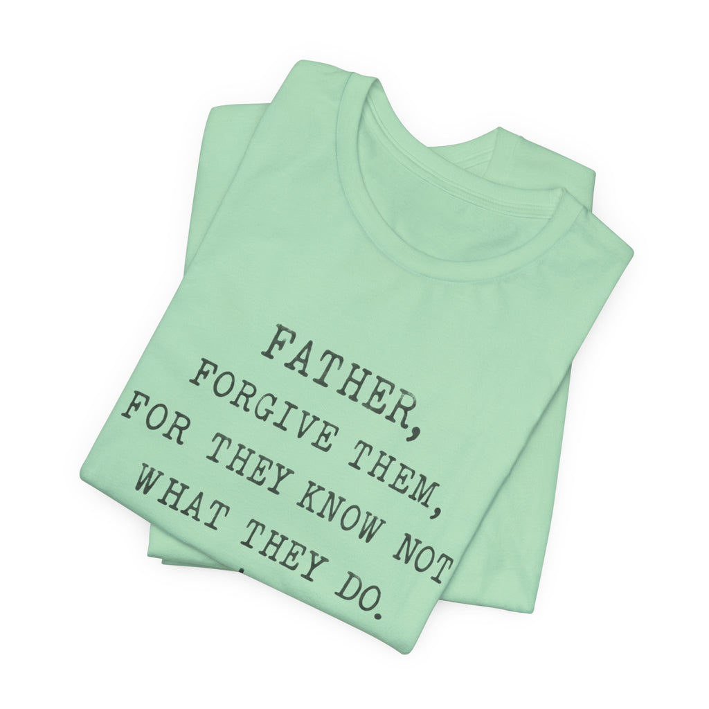 "Father, Forgive Them, For They Know Not What They Do" Christian T‑Shirt