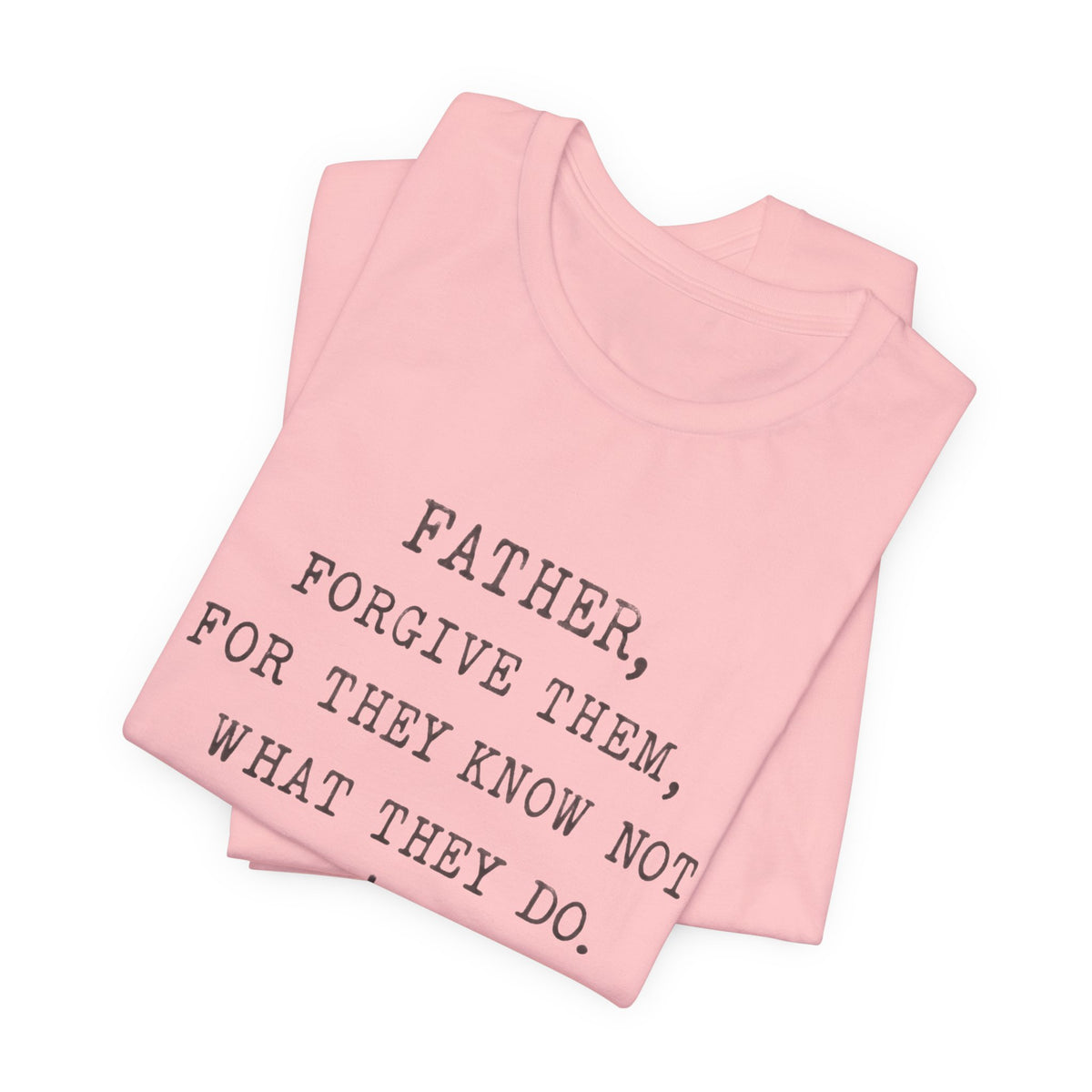 "Father, Forgive Them, For They Know Not What They Do" Christian T‑Shirt