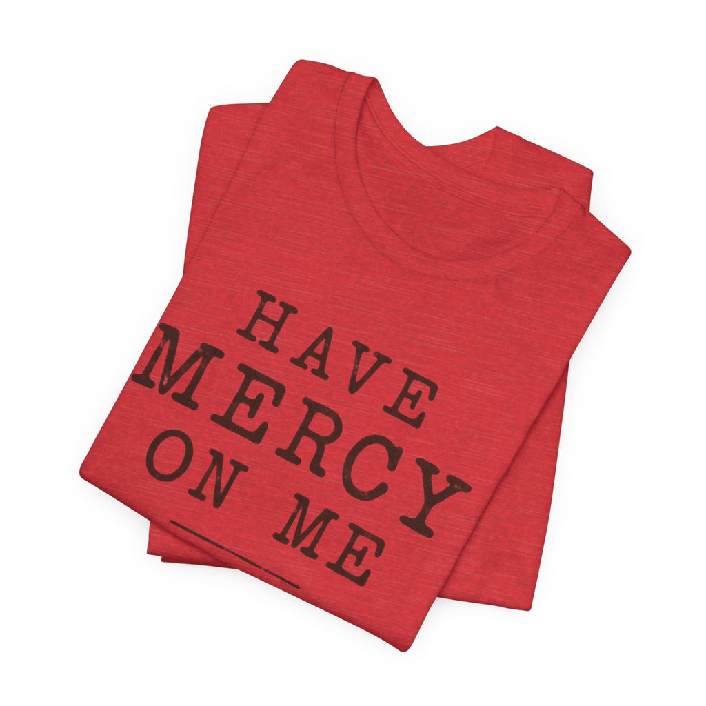Have Mercy On Me T-Shirt
