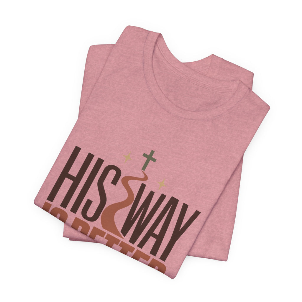 His Way Is Better T-Shirt — Christian Faith Graphic Tee